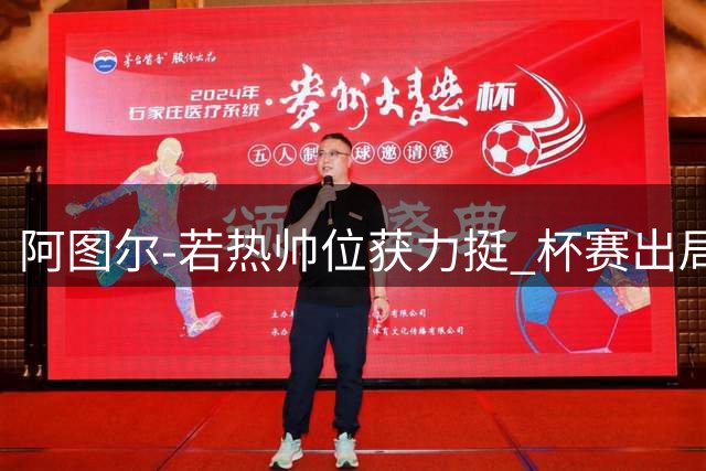 阿图尔-若热帅位获力挺 杯赛出局重压之下仅剩联赛目标